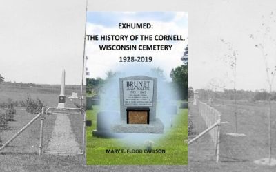 Exhumed: The History of the Cornell, Wisconsin Cemetery 1928-2019 by Mary E. Flood Carlson