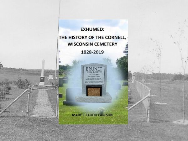 Exhumed: The History of the Cornell, Wisconsin Cemetery 1928-2019 by Mary E. Flood Carlson